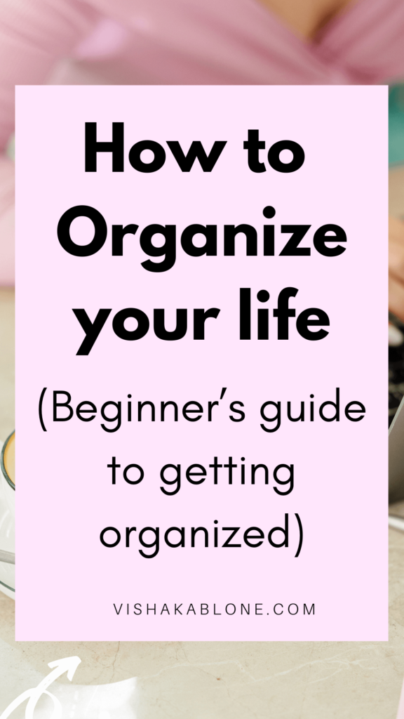 Get Organized Steps To Start Organizing Your Life Vishaka Blone