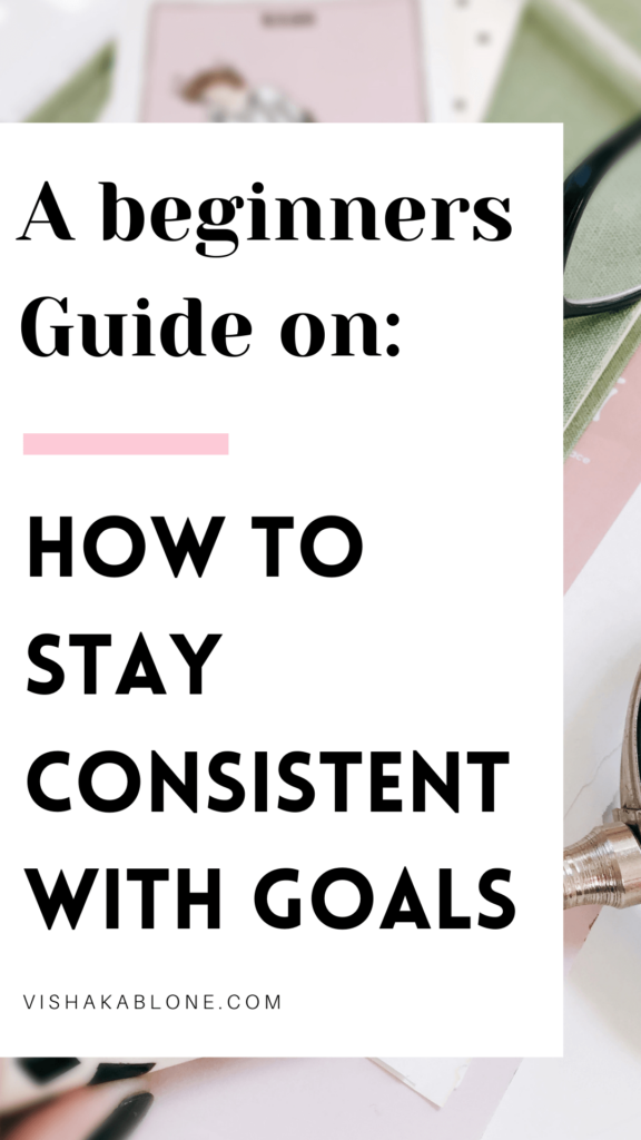 Beginner’s Guide on how to stay consistent with goals Vishaka Blone