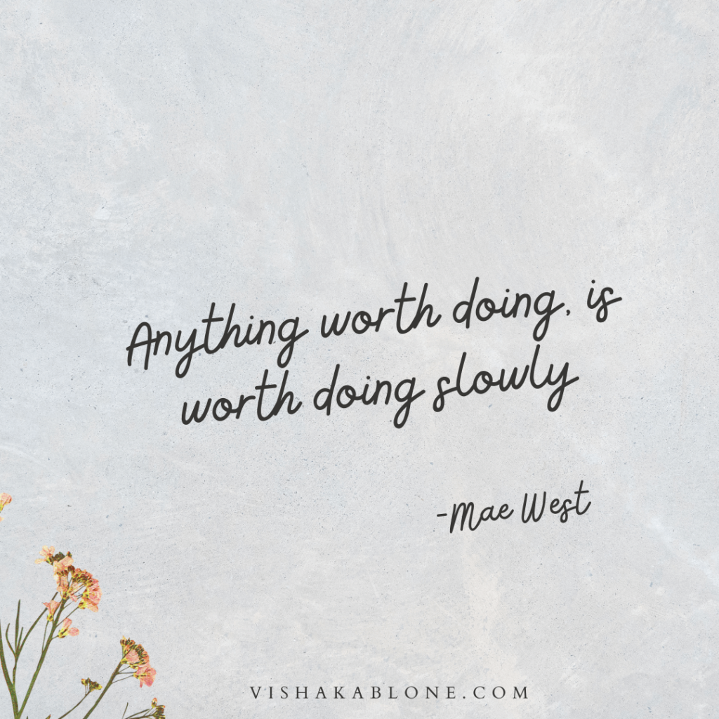 anything worth doing is worth doing slowly 