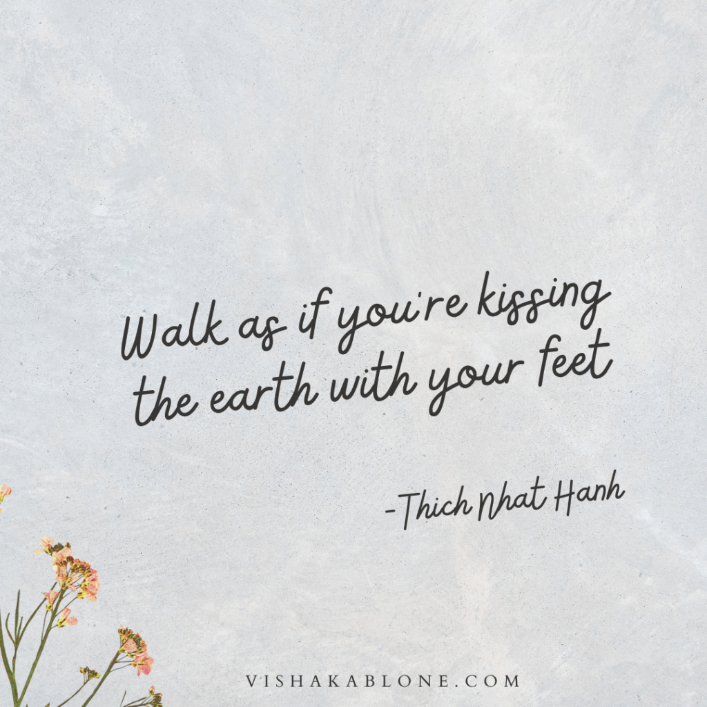 walk as if you're kissing the earth with your feet