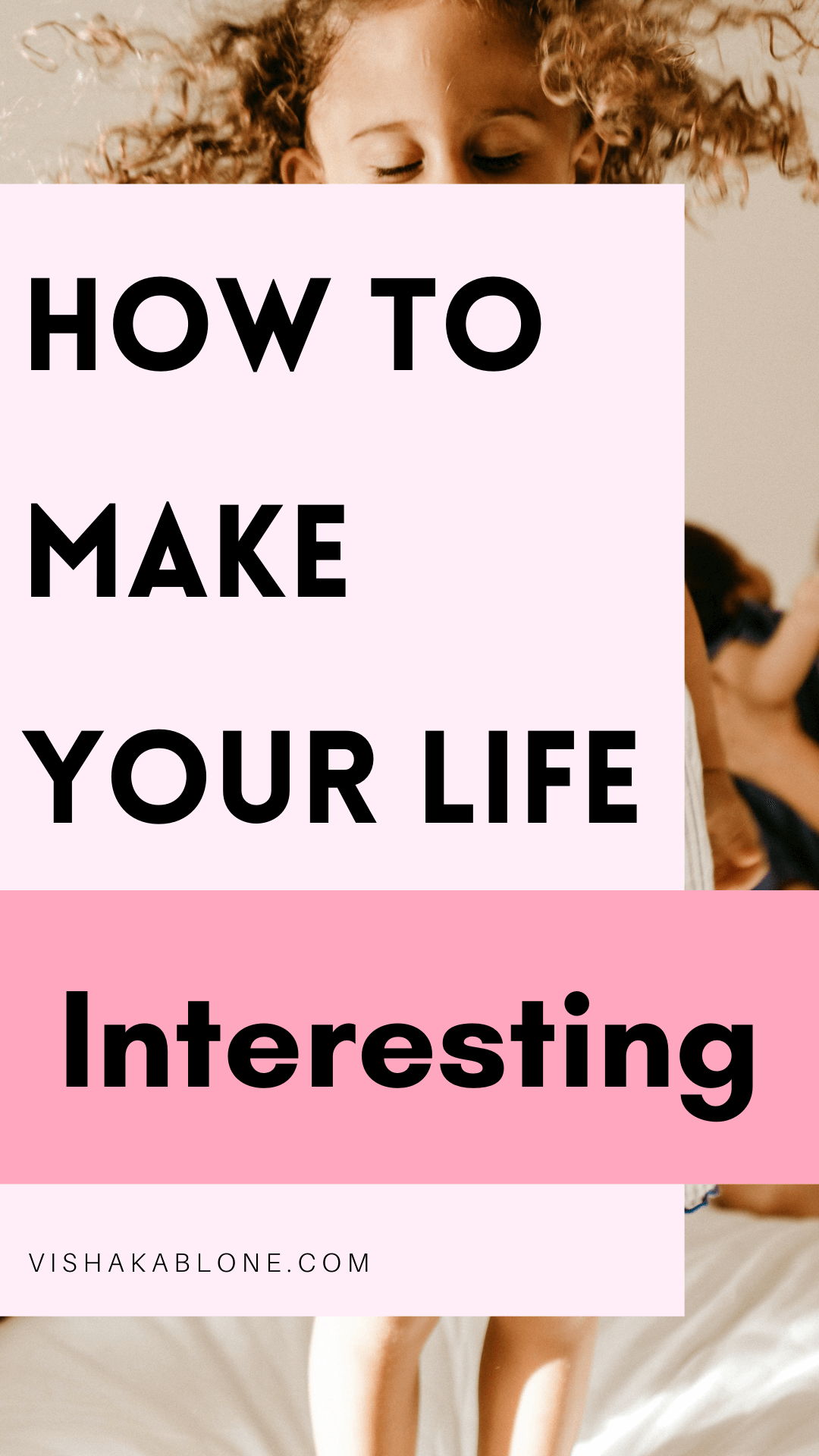 how-to-make-life-interesting-vishaka-blone