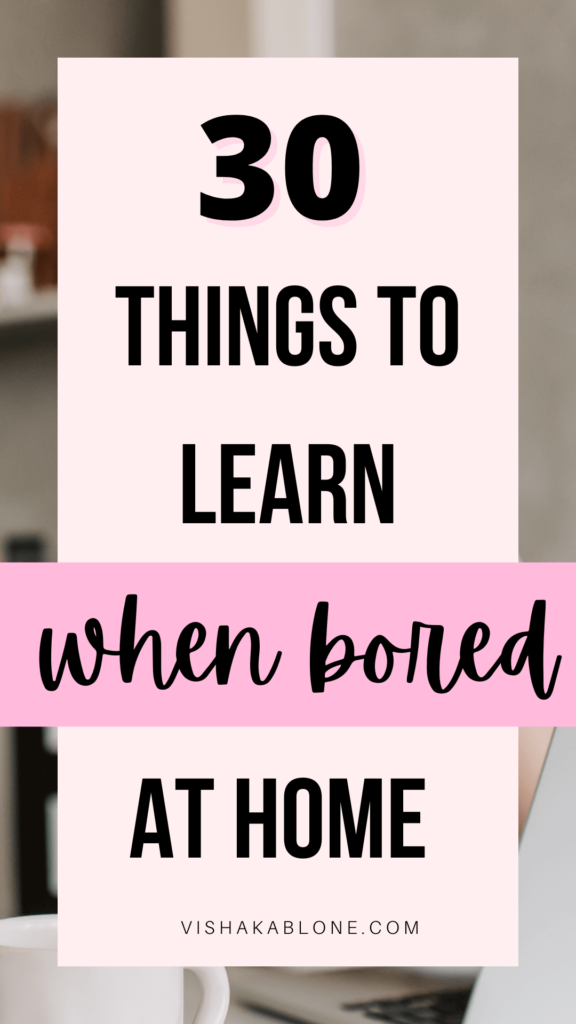 30 Things to learn when bored at home - Vishaka Blone