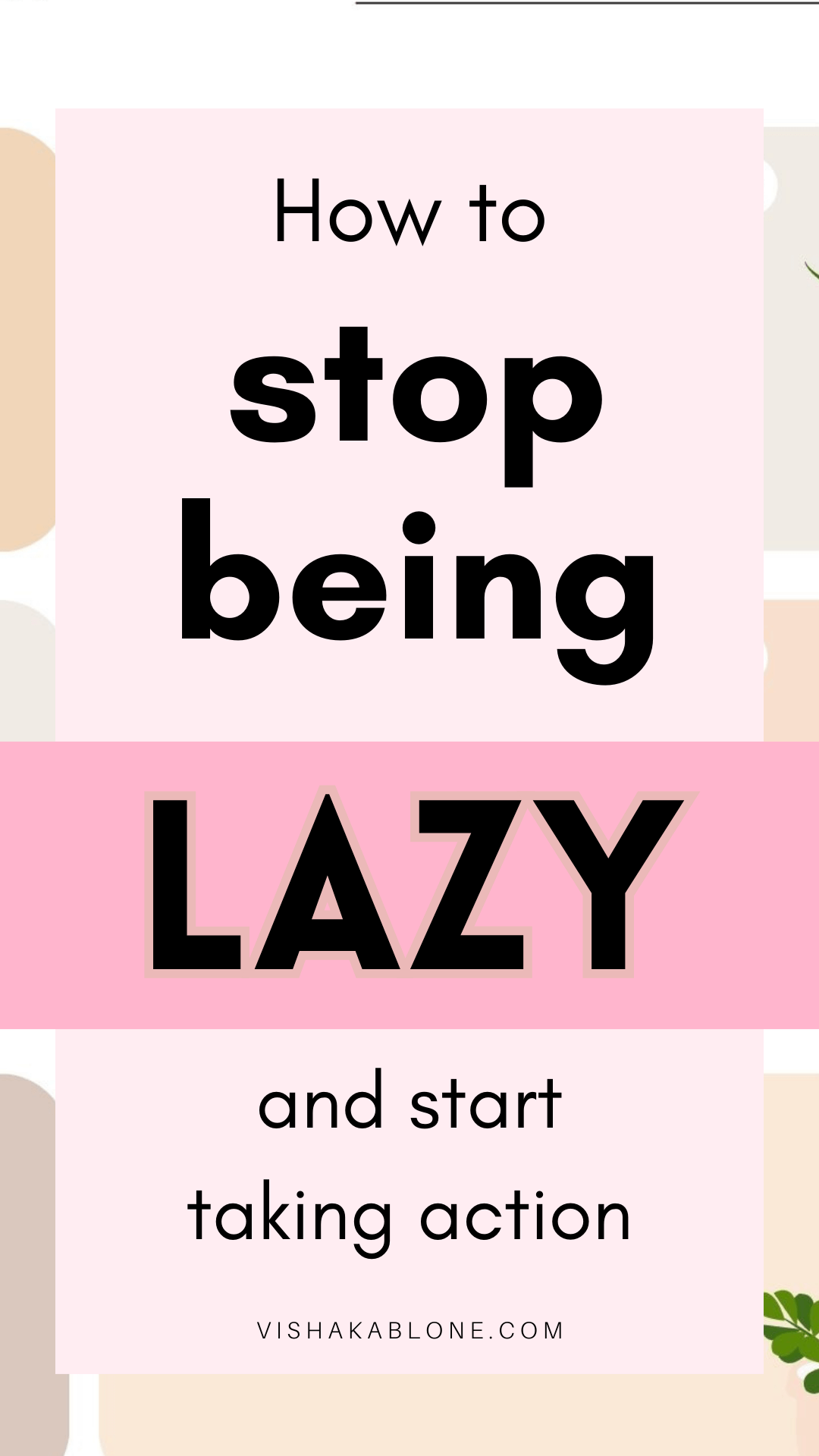 How to Stop Being Lazy and Start Taking Action - Vishaka Blone