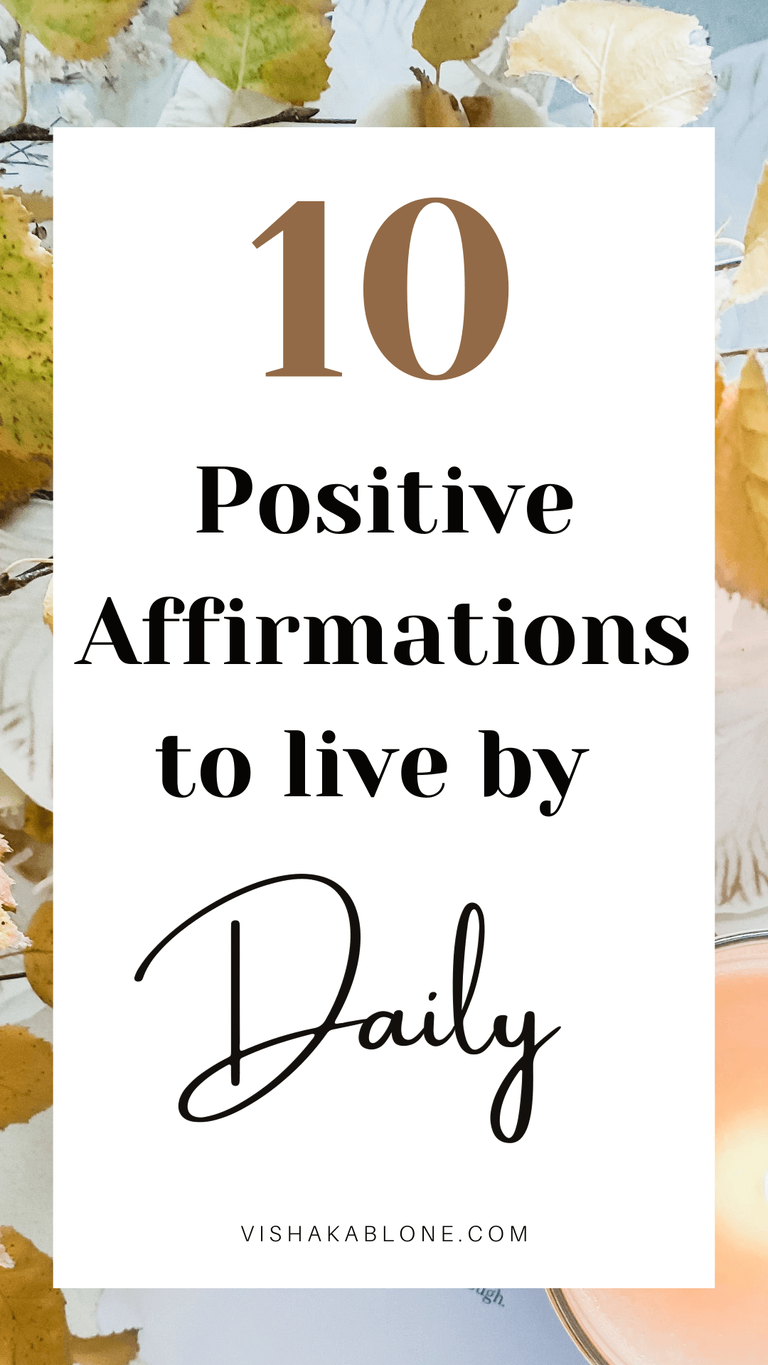 10 Positive Affirmations to Live by Daily - Vishaka Blone