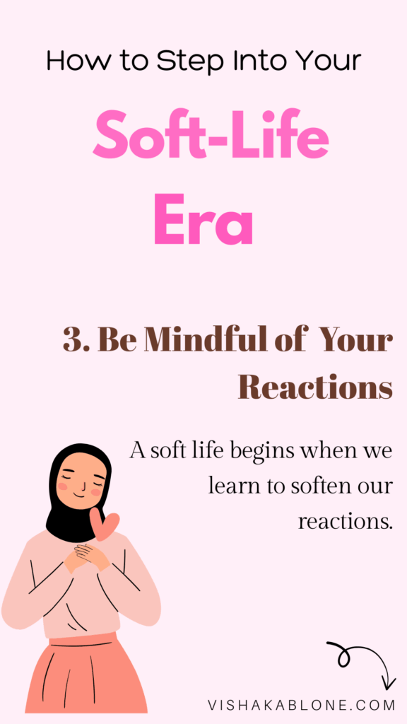 How to enter your soft life era- be mindful of your reactions