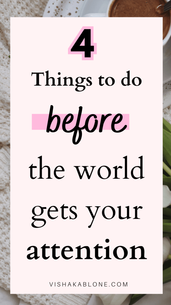 Do these 4 Things before the world gets your attention