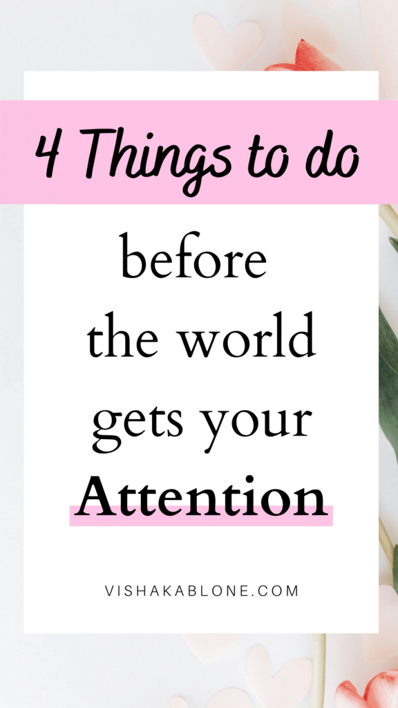 4 Things to do before the world gets your attention