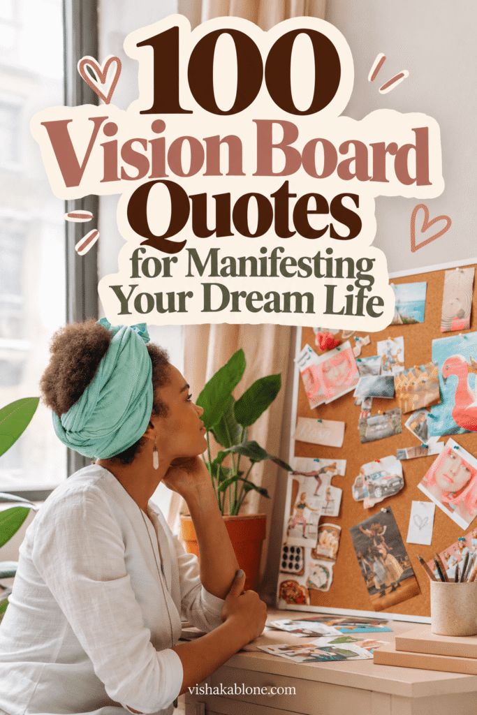 Create a vision board that inspires your dream life with these 100 vision board quotes, affirmations, and manifestation quotes. Find powerful quotes for love, money, career, travel, self-growth, abundance, happiness, and personal goals to help you visualize the life you want.